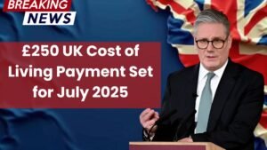 £250 UK Cost of Living Payment Set for July 2025 – Who Will Receive It?