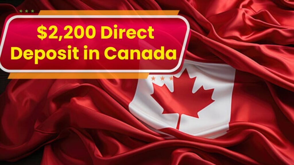 $2,200 Direct Deposit in Canada: 2025 Update and Eligibility Guide
