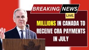 Millions in Canada to Receive CRA Payments in July, Check Eligibility and Payment Dates